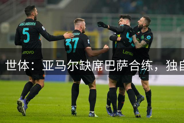 世体：亚马尔缺席巴萨合练，独自在健身房训练