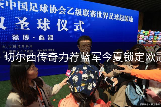 切尔西传奇力荐蓝军今夏锁定欧冠双冠王猛将 前四稳定性成关键