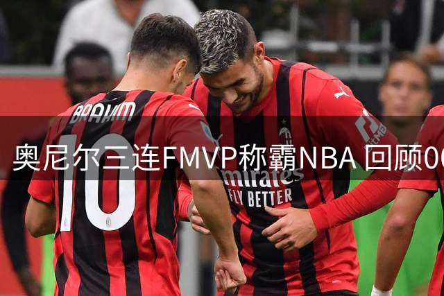 奥尼尔三连FMVP称霸NBA 回顾00-02年总决赛神迹