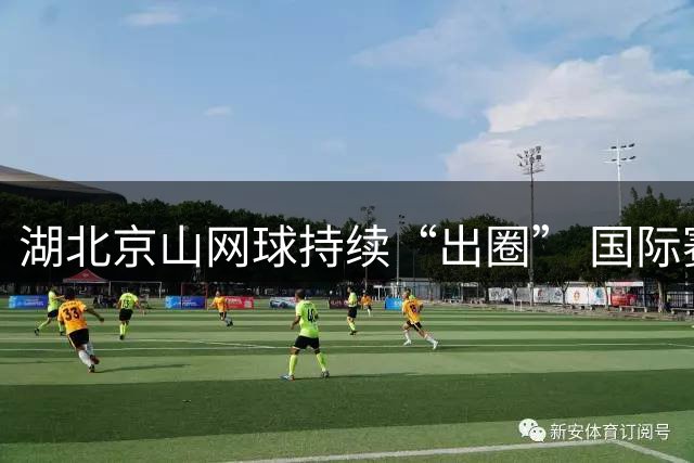 湖北京山网球持续“出圈” 国际赛事扎堆聚集-国际在线