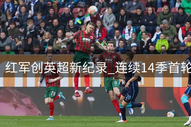红军创英超新纪录 连续14季首轮未尝败绩