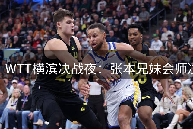 WTT横滨决战夜：张本兄妹会师决赛 国乒女单独苗陈幸同迎战东道主新星
